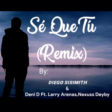 Sé Que Tú (Remix) ft. Deni D, Larry Arenas & Nexuss Deyby cover art
