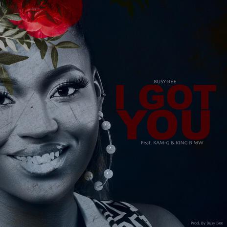 I GOT YOU ft. Kam-G & King B Mw
