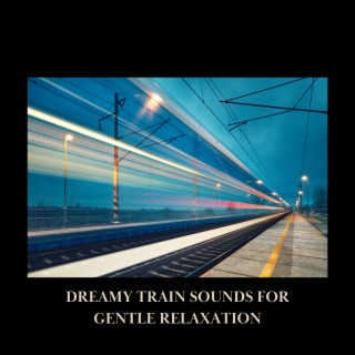 Dreamy Train Sounds for Gentle Relaxation cover art