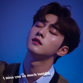 I miss you so much tonight