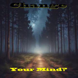 Change Your Mind?