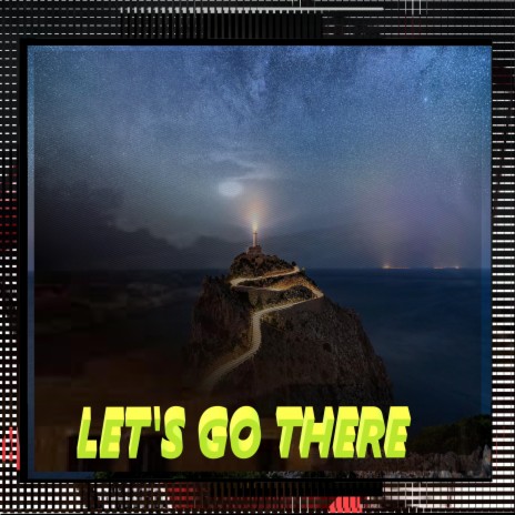 Let's Go There...!