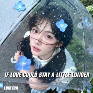 IF LOVE COULD STAY A LITTLE LONGER