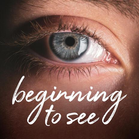 Beginning To See