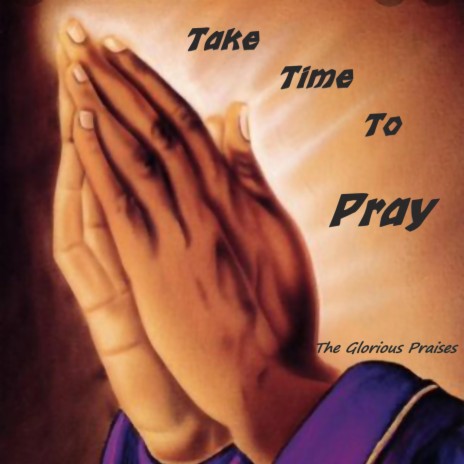 Take Time To Pray ft. The Glorious Praises & DeKariWithHisQueenMother cover art