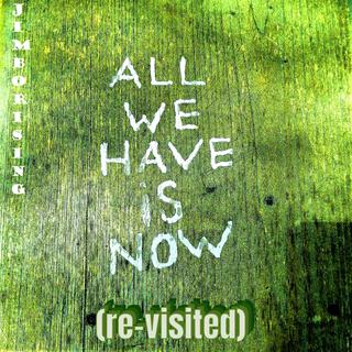 All we have is now (revisited)