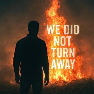 We Did Not Turn Away
