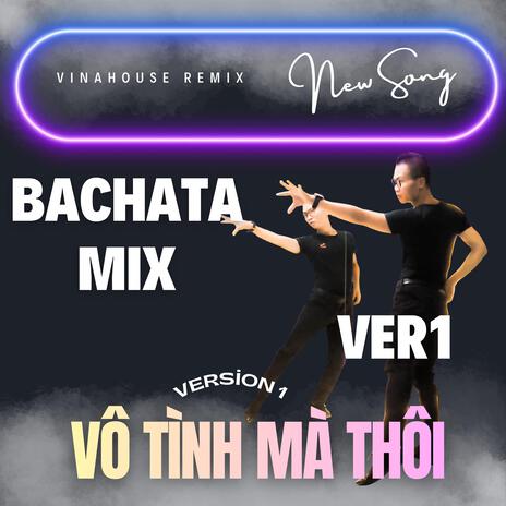 Vô Tình Mà Thôi (Bachata Remix) - Cao Thanh Dance (Special Version 1) cover art