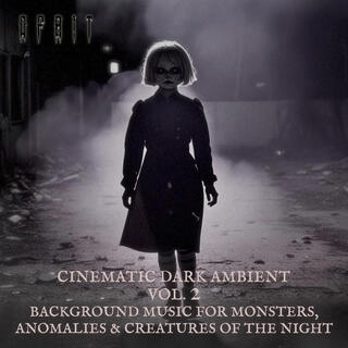 Cinematic Dark Ambient Vol. 2: Background Music for Monsters, Anomalies & Creatures of the Night