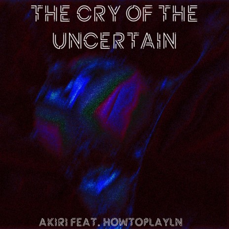 The Cry of The Uncertain ft. HowToPlayLN cover art