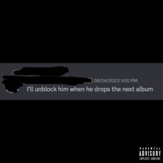 I'LL UNBLOCK HIM WHEN HE RELEASES THE NEXT ALBUM