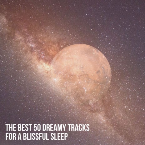 The Best 50 Dreamy Tracks for a Blissful Sleep, Pt. 28 ft. Sleep Music Wellness & Sleep Music System cover art
