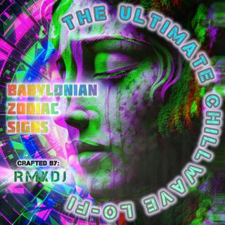 The Ultimate ChillWave Lo-Fi (Babylonian Zodiac Signs)