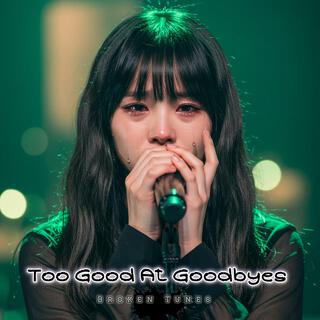 Too Good At Goodbyes