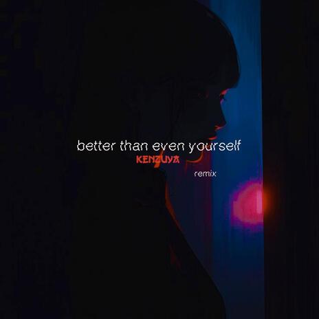 Better than even yourself (Remix Version)