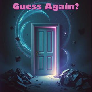 Guess Again?