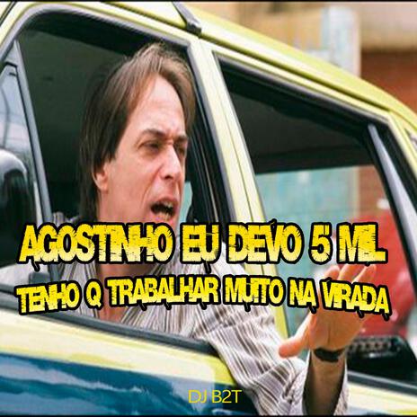 AGOSTINHO EU DEVO 5 MIL TENHO Q TRABALHAR MUITO NA VIRADA cover art