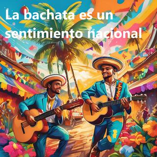 La bachata es un sentimiento nacional