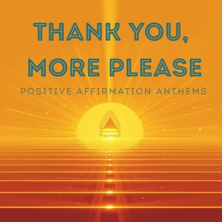 Thank You, More Please: Positive Affirmation Anthems