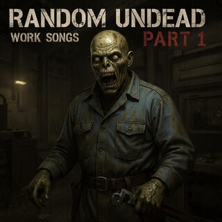 Random Undead Work Songs, Pt. 1