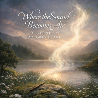 Where the Sound Becomes Air: A Tribute to Dolores Keane