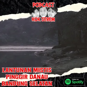 Eps 73. Kok Serem?: “Lantunan Mistis Pinggir Danau Bandung Selatan” cover art