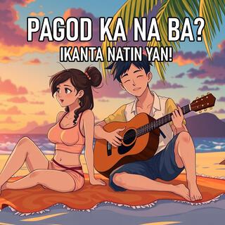 Pagod ka na ba? Ikanta natin yan!
