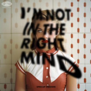I'm Not In The Right Mind (Sped-Up Version)