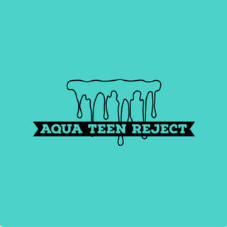 Aqua Teen Reject