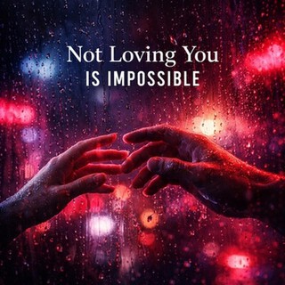Not Loving You Is Impossible