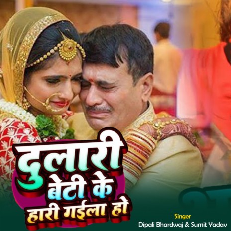 Dulari Beti Hari Gaile Ho ft. Sumit Yadav