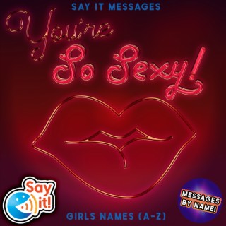 You're So Sexy Girls Names (A-Z)