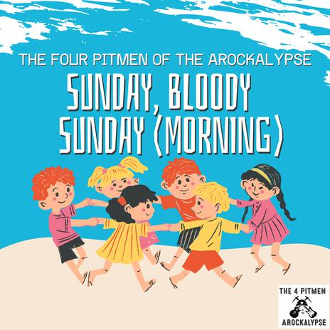 Sunday, Bloody Sunday (Morning)