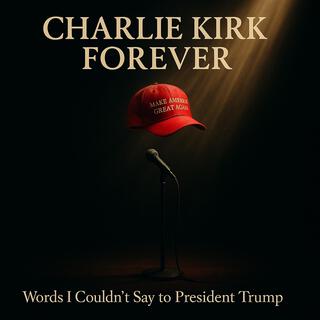 Charlie Kirk Forever: Words I Couldn’t Say to President Trump