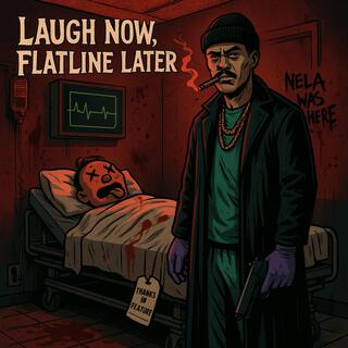 Laugh Now, Flatline Later