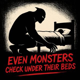 Even monsters check under their bed