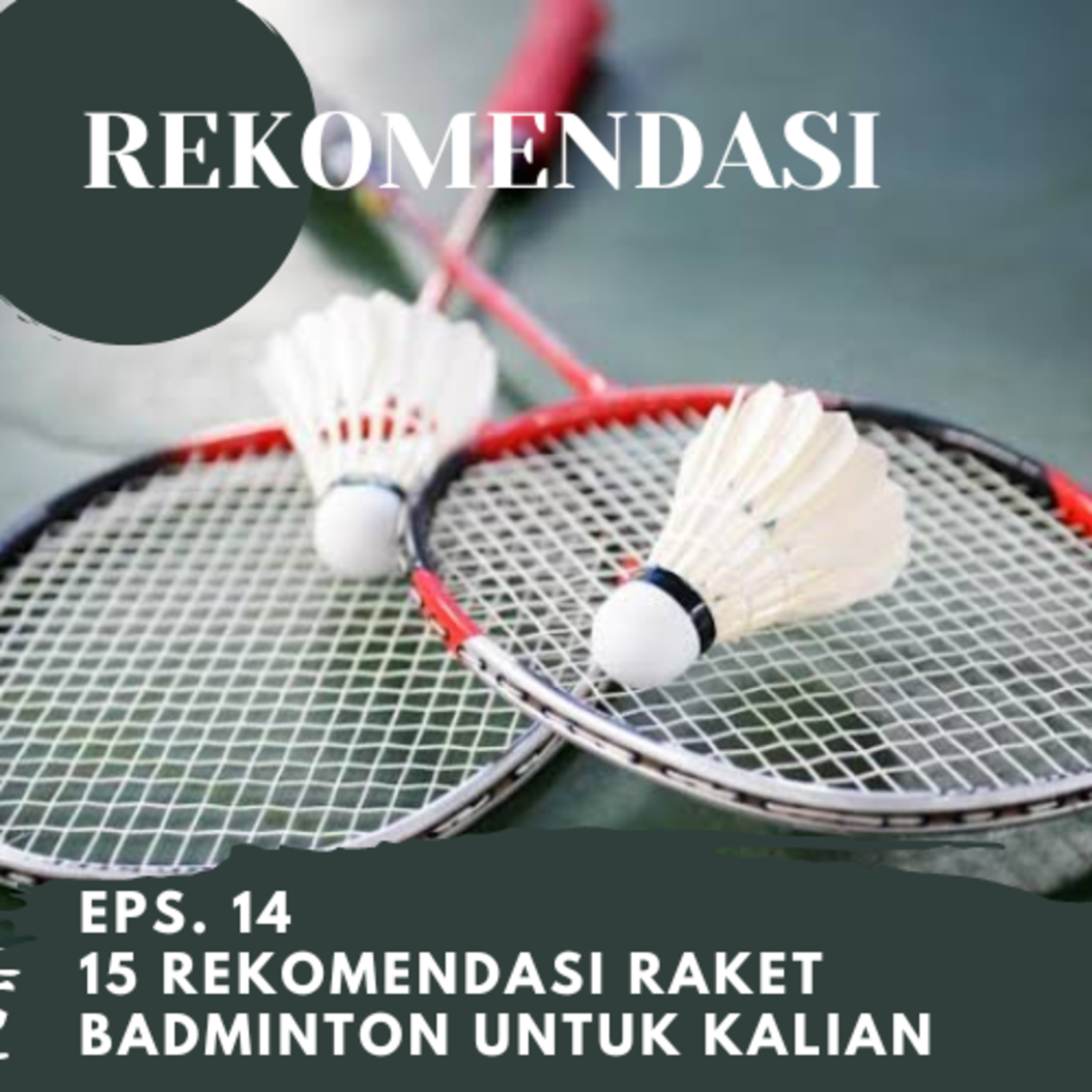 Eps. 14 | 15 Rekomendasi Raket Bulutangkis untuk kalian cover art