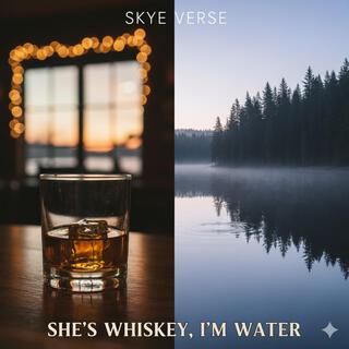 She's Whiskey, I'm Water