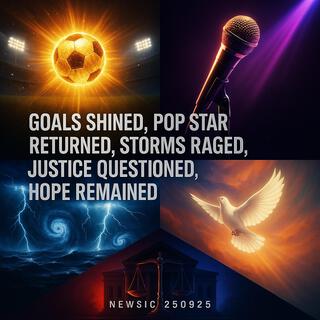 Goals Shined, Pop Star Returned, Storms Raged, Justice Questioned, Hope Remained – Newsic 250925