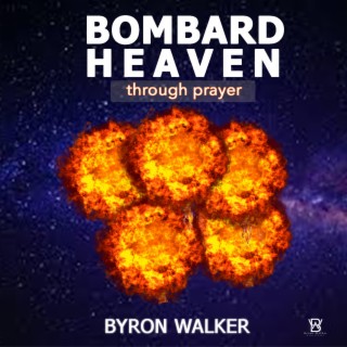 Bombard Heaven Through Prayer