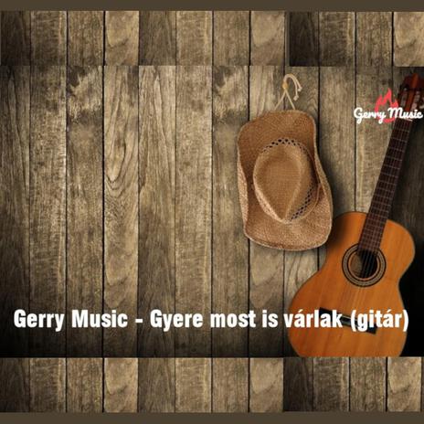 Gerry Music - Gyere most is várlak (gitár) cover art