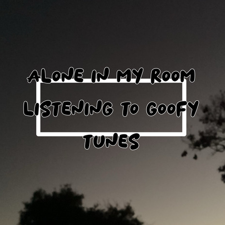 Alone in My Room Listening to Goofy Tunes cover art