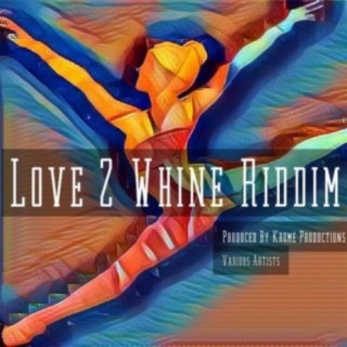 Love 2 Whine Riddim