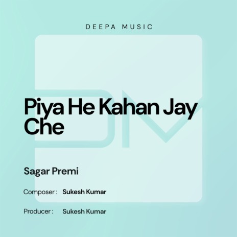 Piya He Kahan Jay Che ft. Sagar Premi cover art