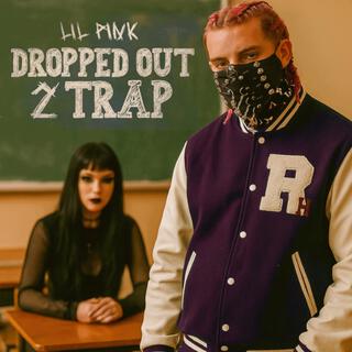 Dropped out 2 Trap