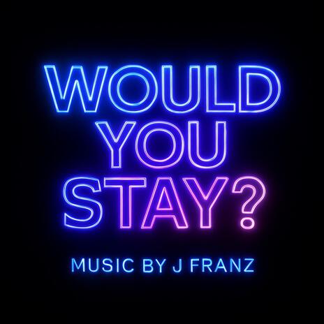 Would You Stay?