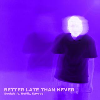 Better Late Than Never ft. NoFik & Kayzee cover art