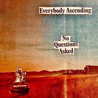 Everybody Ascending, No Questions Asked