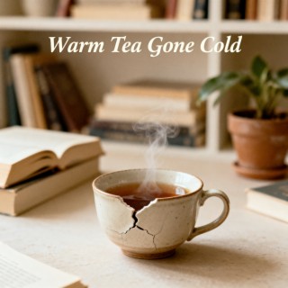 Warm Tea Gone Cold