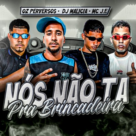 Nós Não Ta pra Brincadeira ft. DJ Malicia & MC J.E cover art